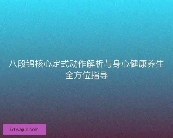 八段锦核心定式动作解析与身心健康养生全方位指导