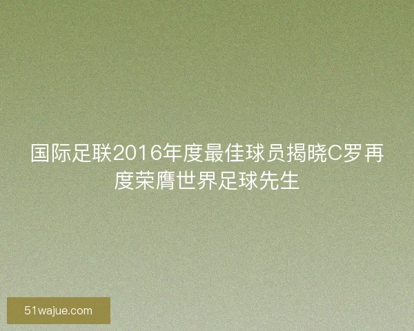 国际足联2016年度最佳球员揭晓C罗再度荣膺世界足球先生
